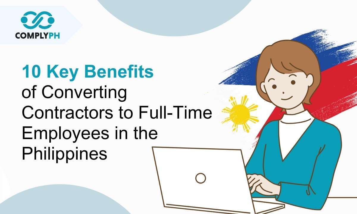 10 Key Benefits of Converting Contractors to Full-Time Employees in the Philippines