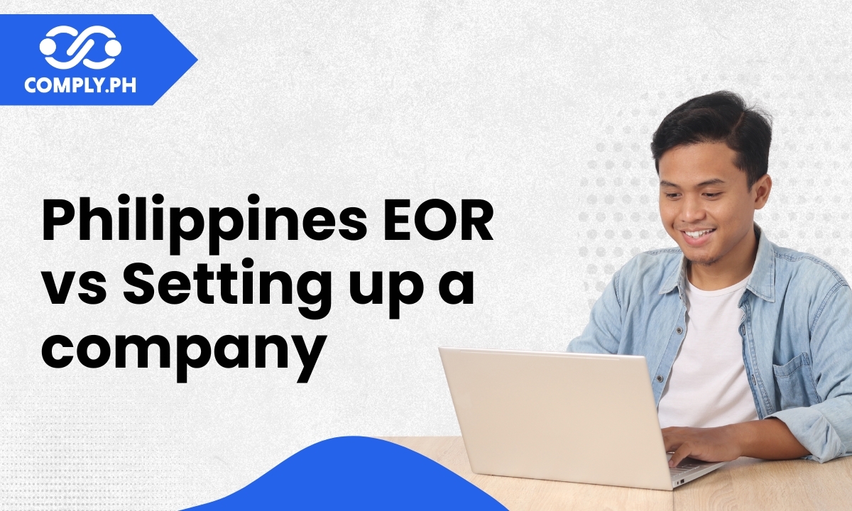 Philippines EOR vs Setting Up a Company: Which Is Better for Foreign Businesses?